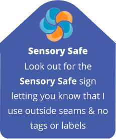 Sensory Safe Look out for theSensory Safe sign letting you know that I use outside seams & no tags or labels